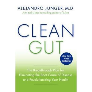 Clean Gut: The Breakthrough Plan for Eliminating the Root Cause of Disease and R